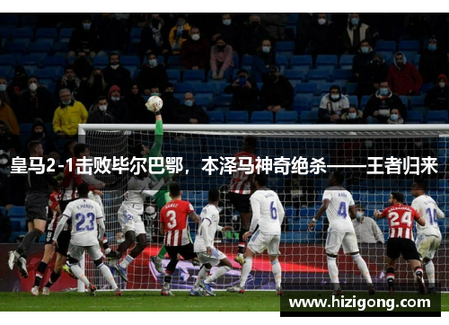 皇马2-1击败毕尔巴鄂，本泽马神奇绝杀——王者归来