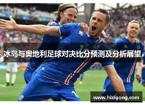 冰岛与奥地利足球对决比分预测及分析展望