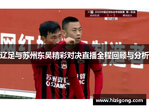 辽足与苏州东吴精彩对决直播全程回顾与分析