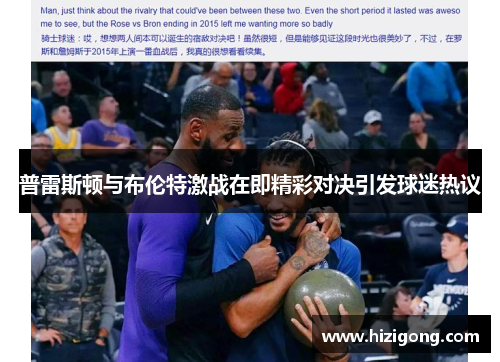 普雷斯顿与布伦特激战在即精彩对决引发球迷热议