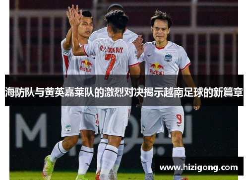 海防队与黄英嘉莱队的激烈对决揭示越南足球的新篇章
