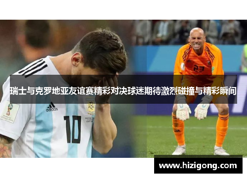 瑞士与克罗地亚友谊赛精彩对决球迷期待激烈碰撞与精彩瞬间