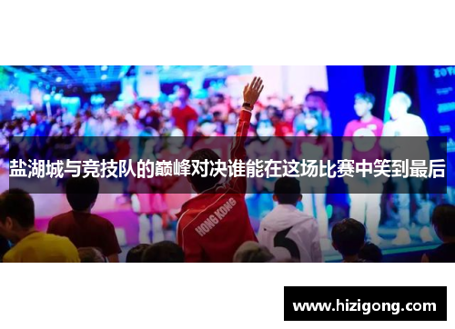 盐湖城与竞技队的巅峰对决谁能在这场比赛中笑到最后