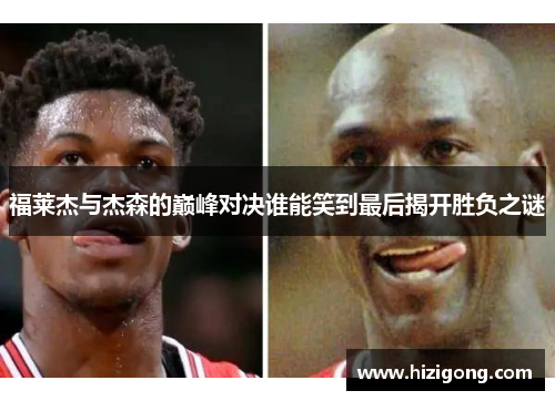 福莱杰与杰森的巅峰对决谁能笑到最后揭开胜负之谜